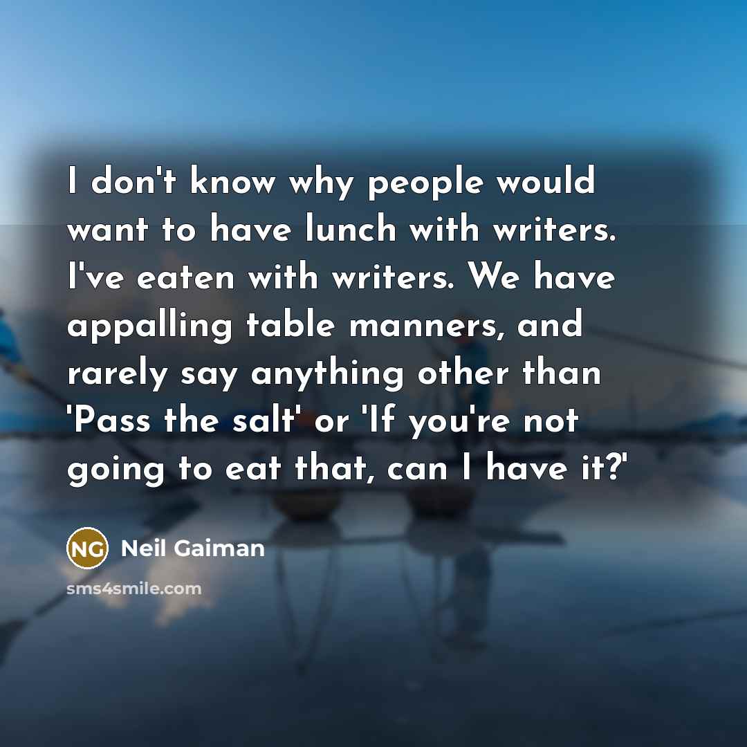 “I don't know why people would want to have lunch…” quote by Neil Gaiman