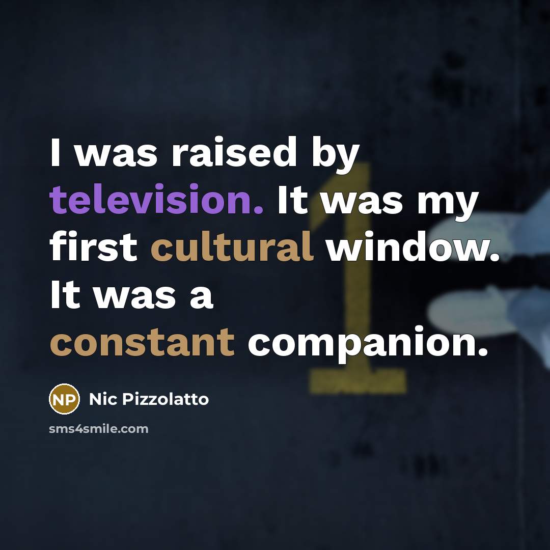 “I was raised by television. It was my first cultural…” quote by Nic Pizzolatto