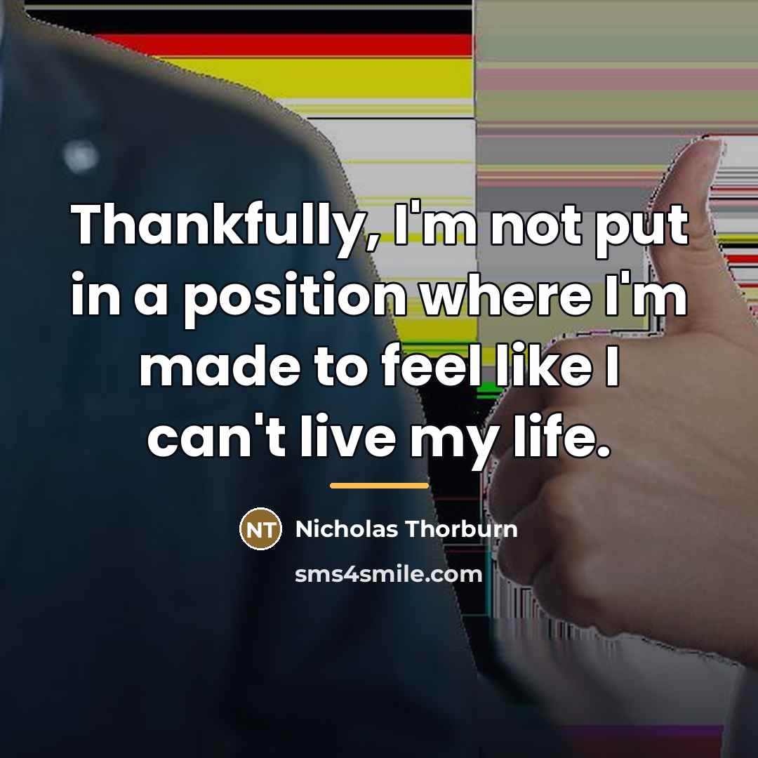 “Thankfully, I'm not put in a position where I'm made…” quote by Nicholas Thorburn