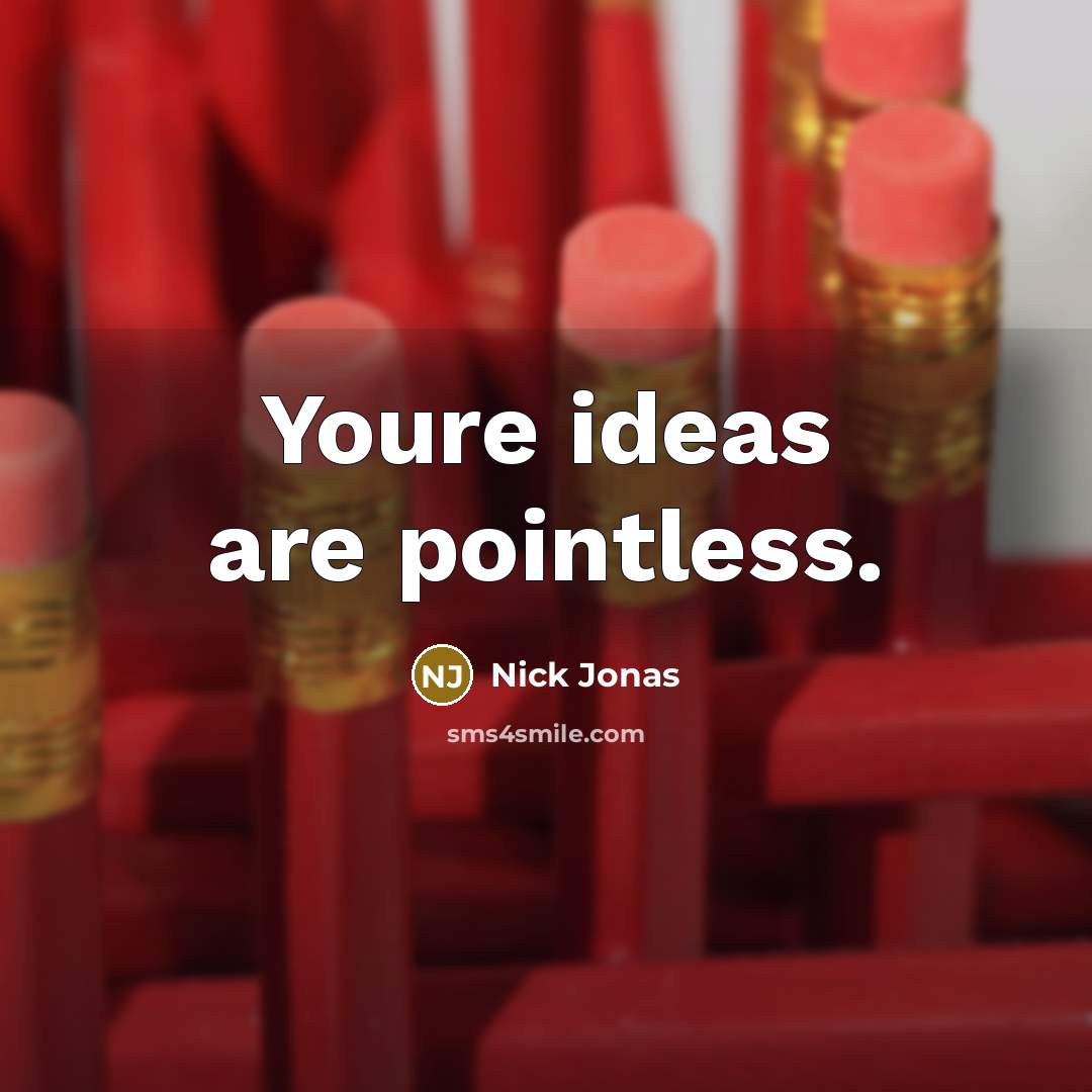 “Youre ideas are pointless.…” quote by Nick Jonas