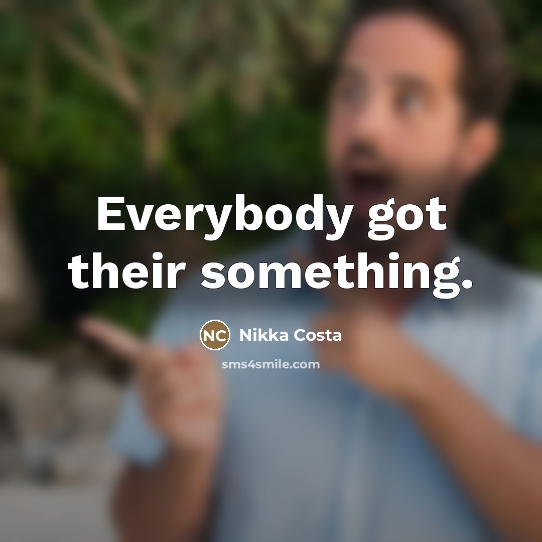 “Everybody got their something.…” quote by Nikka Costa