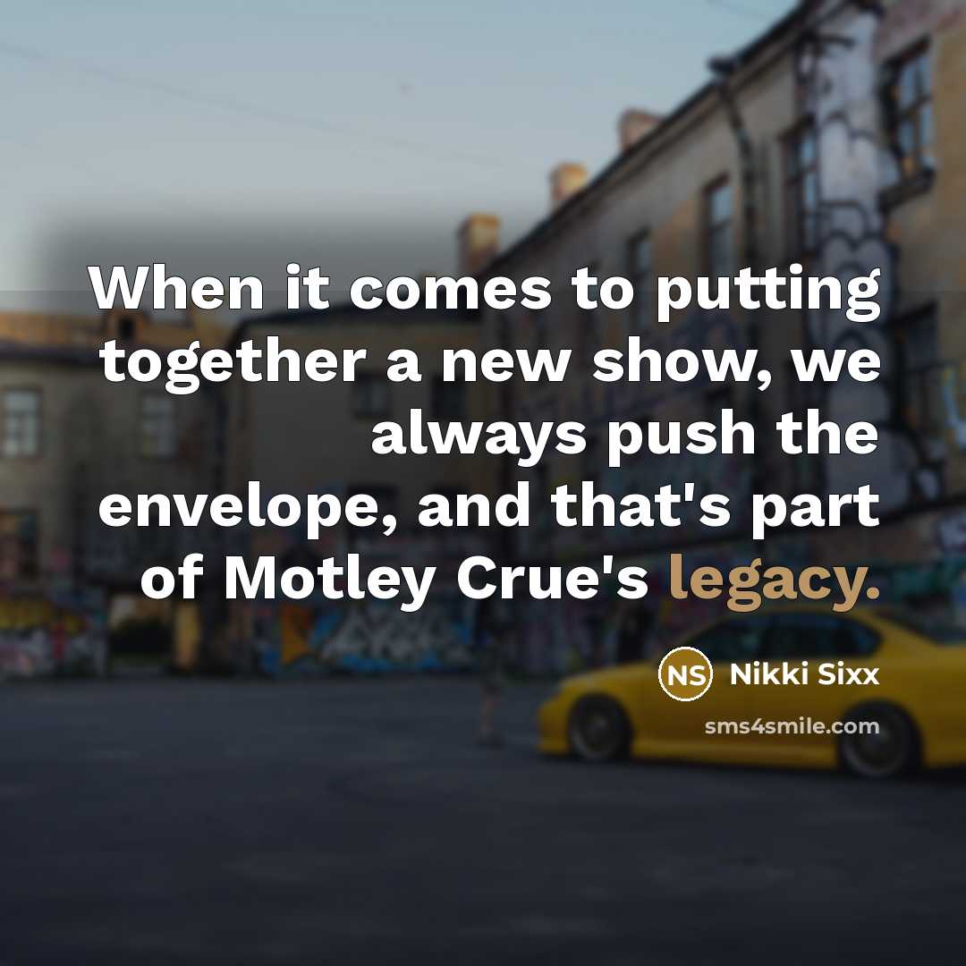 “When it comes to putting together a new show, we…” quote by Nikki Sixx