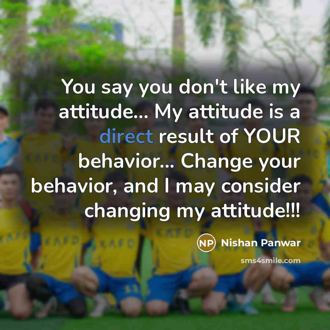 “You say you don't like my attitude... My attitude is…” quote by Nishan Panwar