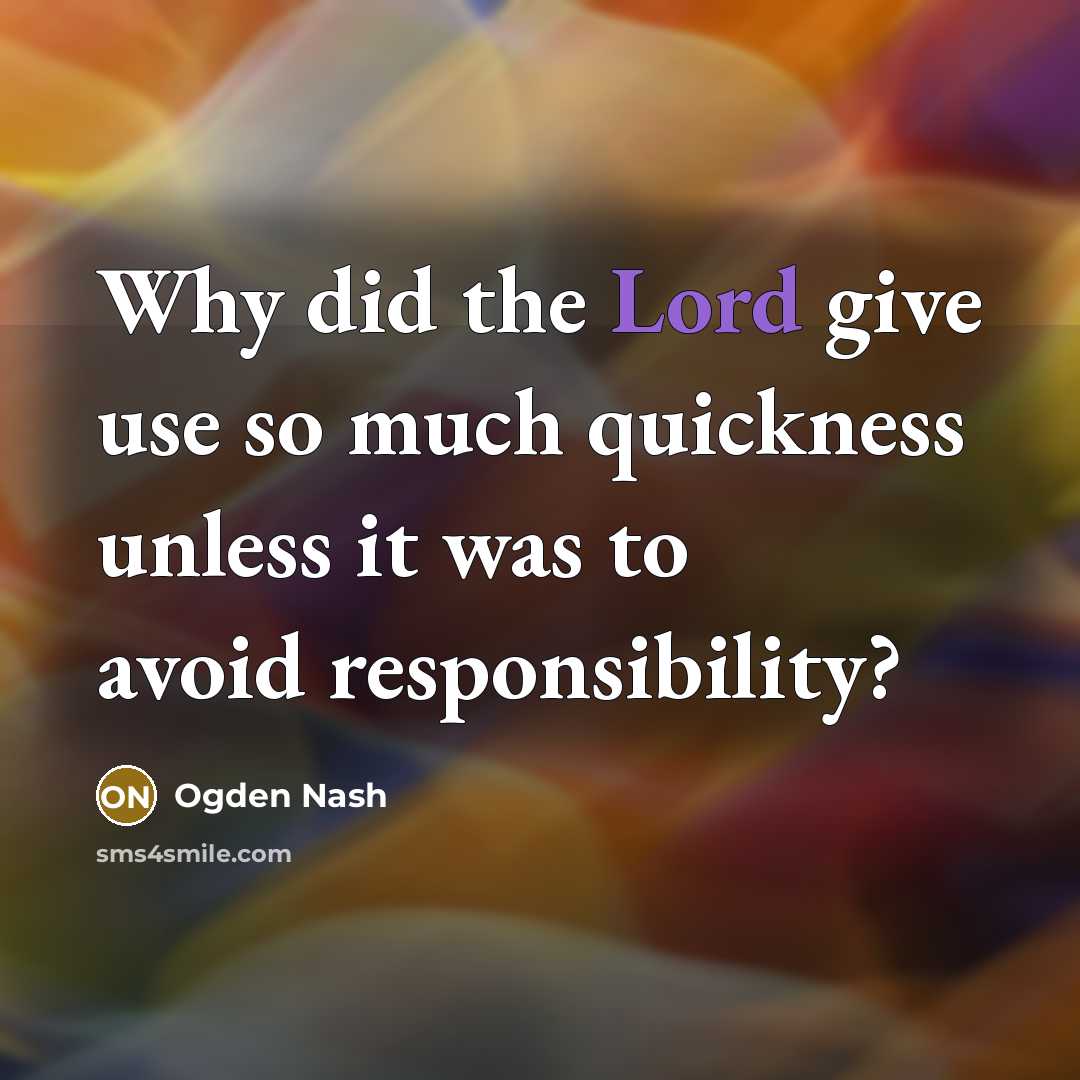 “Why did the Lord give use so much quickness unless…” quote by Ogden Nash