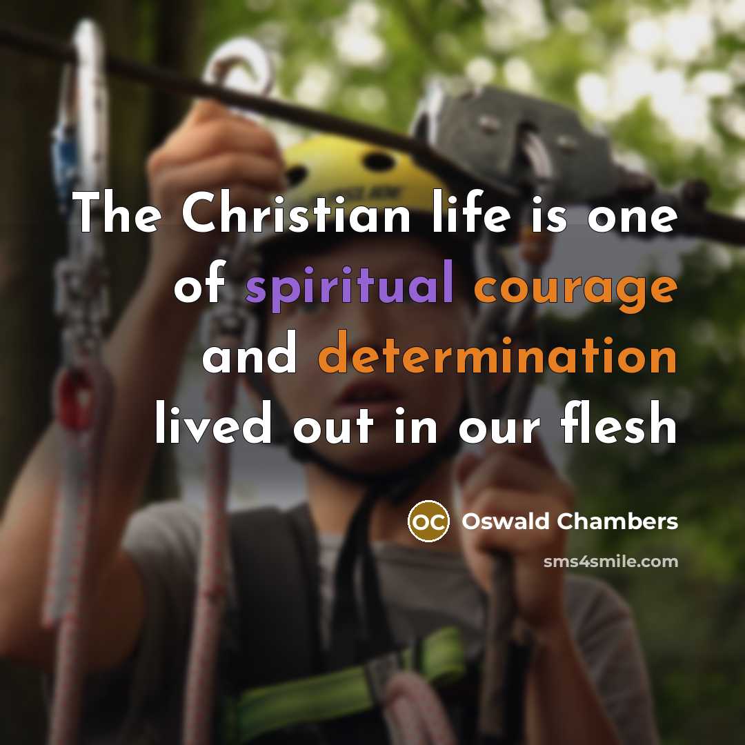 “The Christian life is one of spiritual courage and determination…” quote by Oswald Chambers