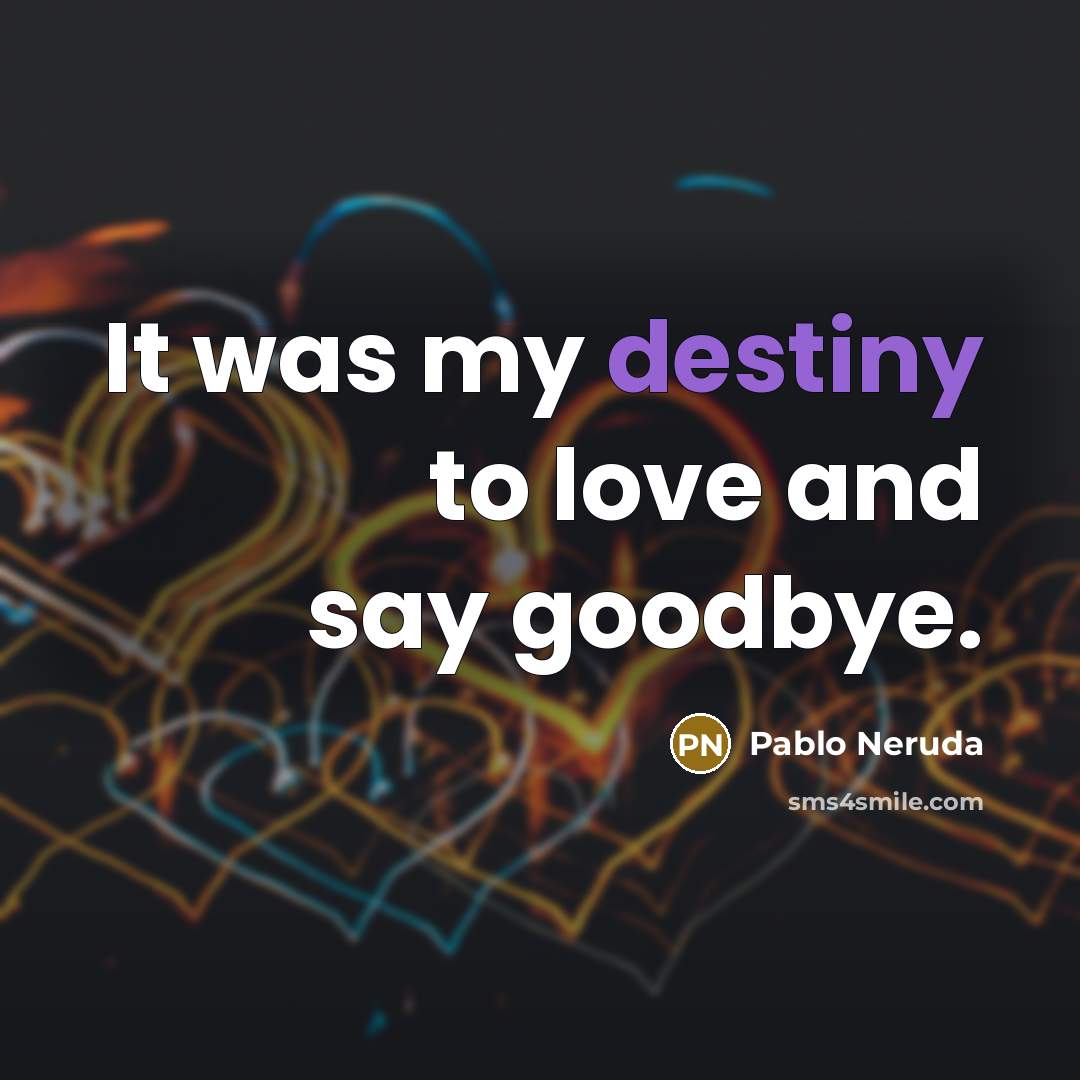 “It was my destiny to love and say goodbye.…” quote by Pablo Neruda