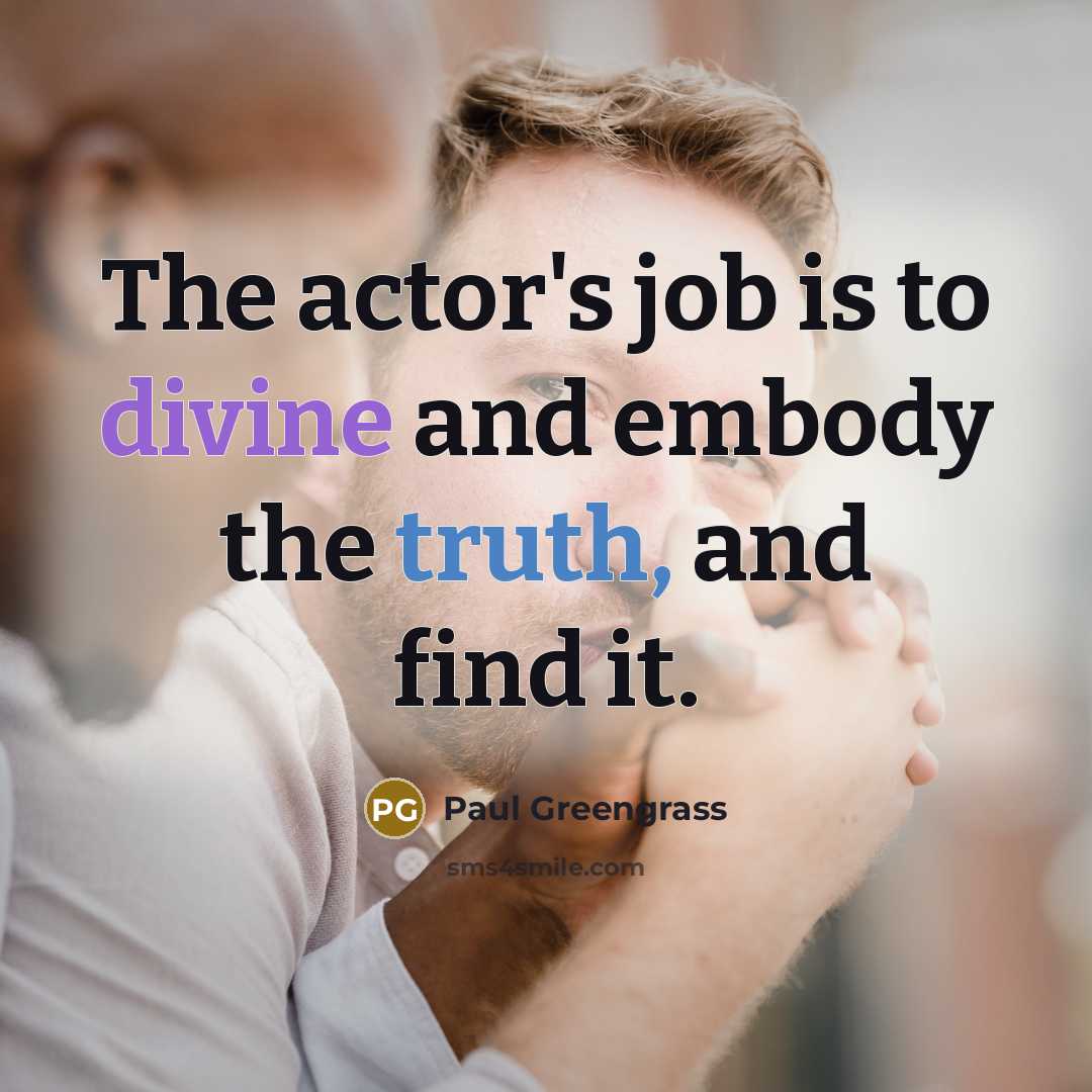 “The actor's job is to divine and embody the truth,…” quote by Paul Greengrass