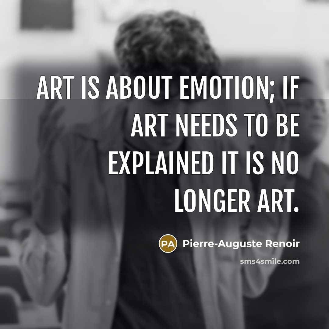 “Art is about emotion; if art needs to be explained…” quote by Pierre-Auguste Renoir