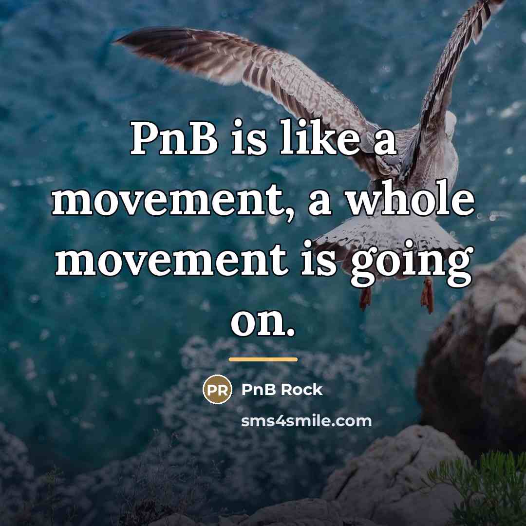 “PnB is like a movement, a whole movement is going…” quote by PnB Rock
