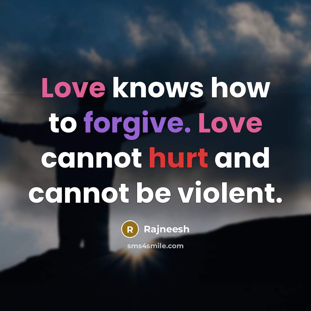 “Love knows how to forgive. Love cannot hurt and cannot be violent.” quote by Rajneesh
