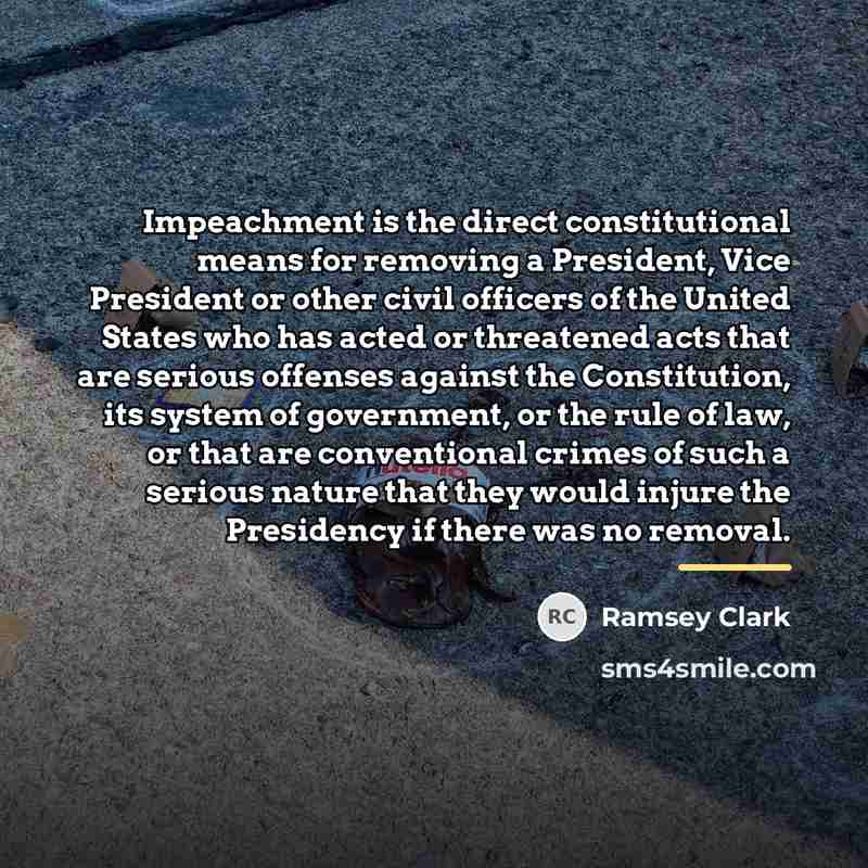 “Impeachment is the direct constitutional means for removing a President,…” quote by Ramsey Clark