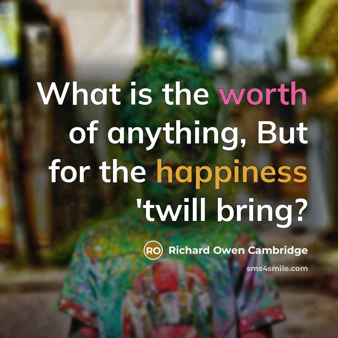 “What is the worth of anything, But for the happiness…” quote by Richard Owen Cambridge
