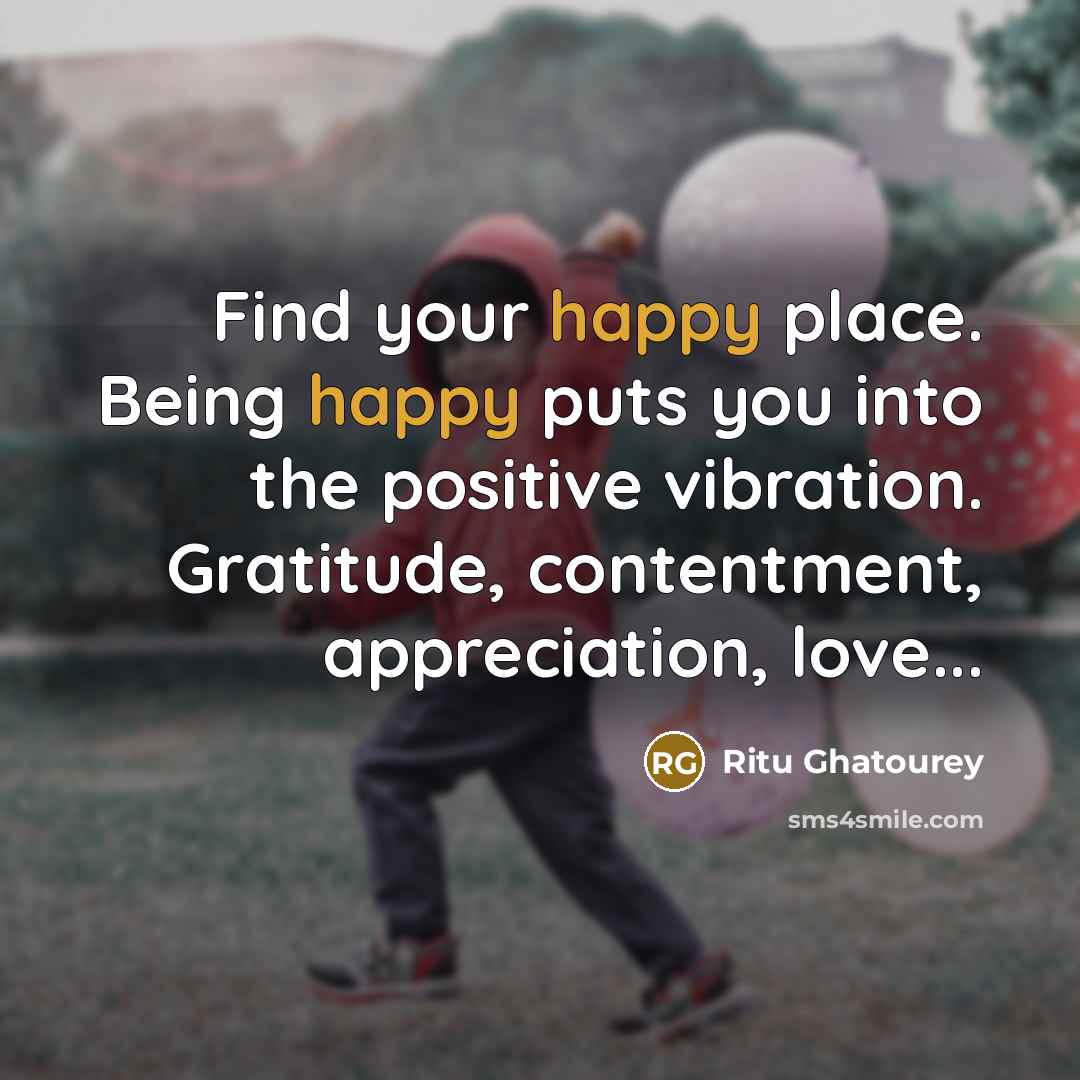 “Find your happy place. Being happy puts you into the…” quote by Ritu Ghatourey