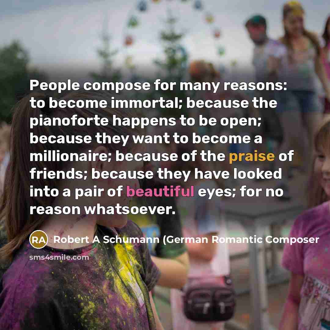 “People compose for many reasons: to become immortal; because the…” quote by Robert A Schumann (German Romantic Composer
