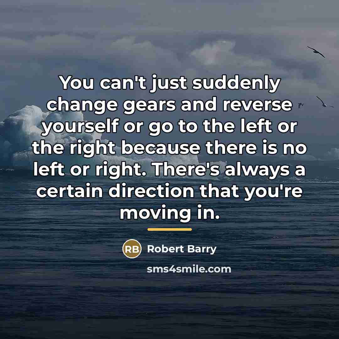 “You can't just suddenly change gears and reverse yourself or…” quote by Robert Barry