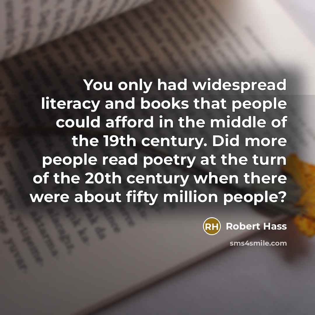 “You only had widespread literacy and books that people could…” quote by Robert Hass