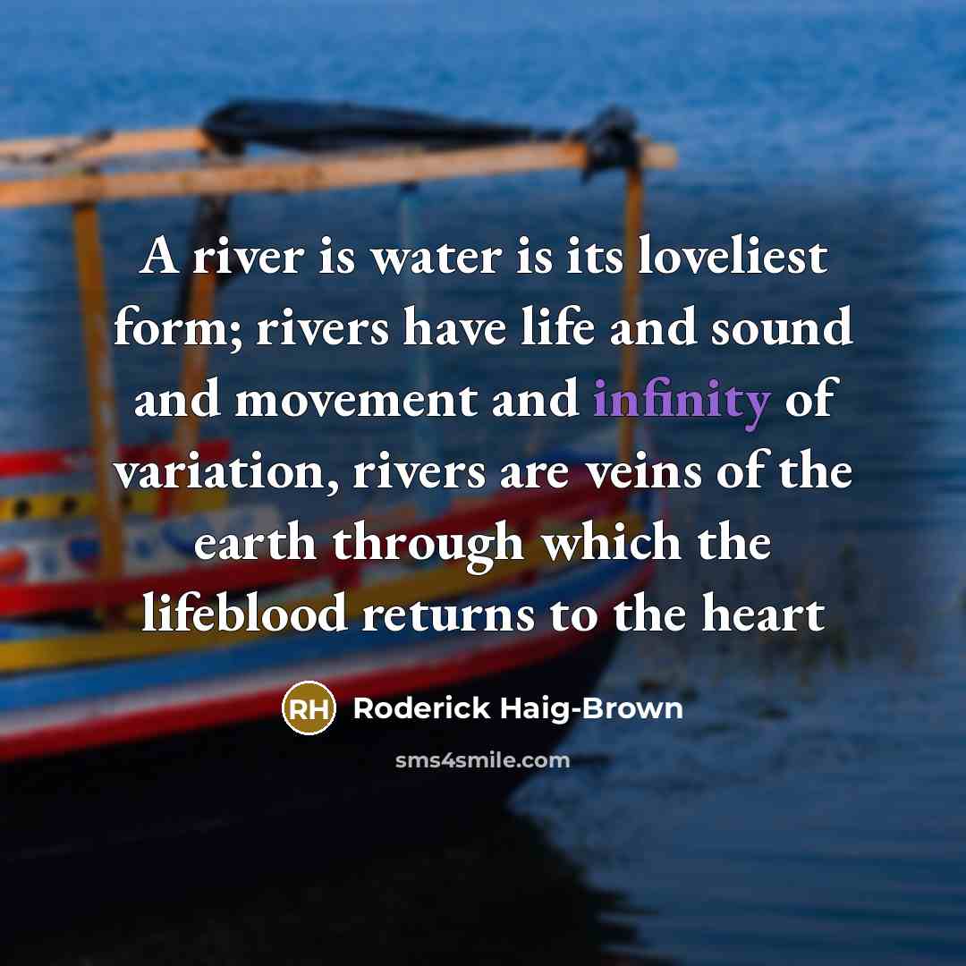 “A river is water is its loveliest form; rivers have…” quote by Roderick Haig-Brown