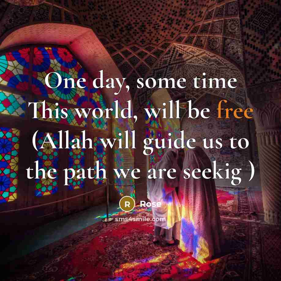 “One day, some time This world, will be free (Allah will guide us to the path we are seekig )” quote by Rose
