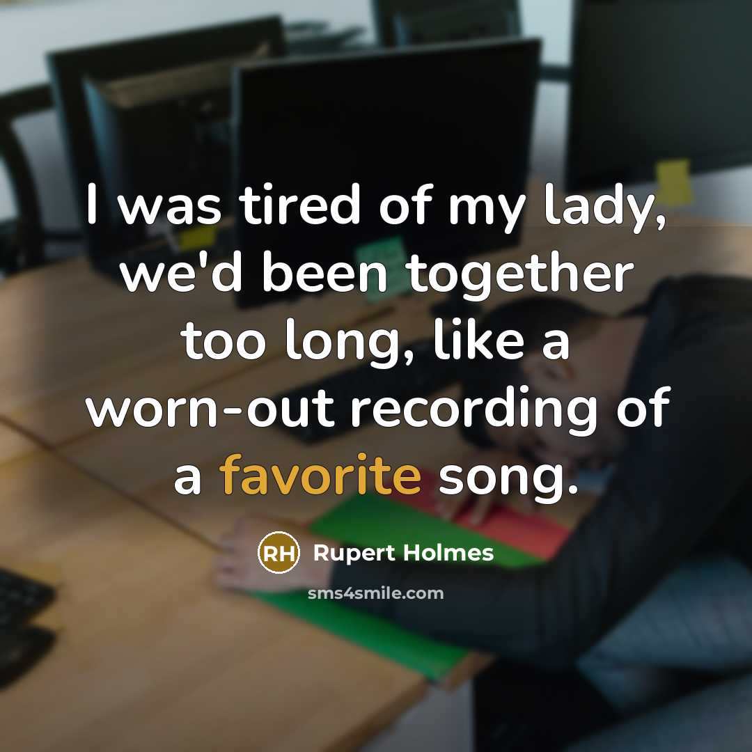 “I was tired of my lady, we'd been together too…” quote by Rupert Holmes