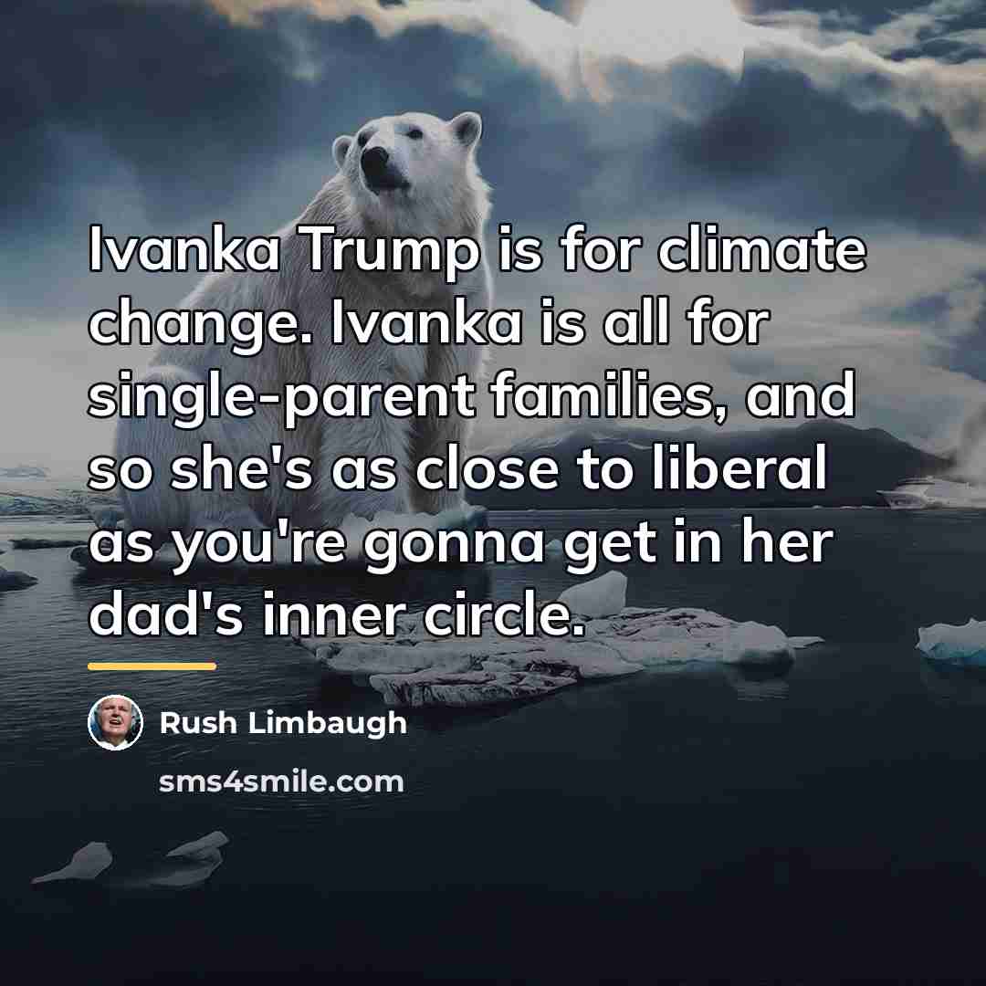 “Ivanka Trump is for climate change. Ivanka is all for…” quote by Rush Limbaugh