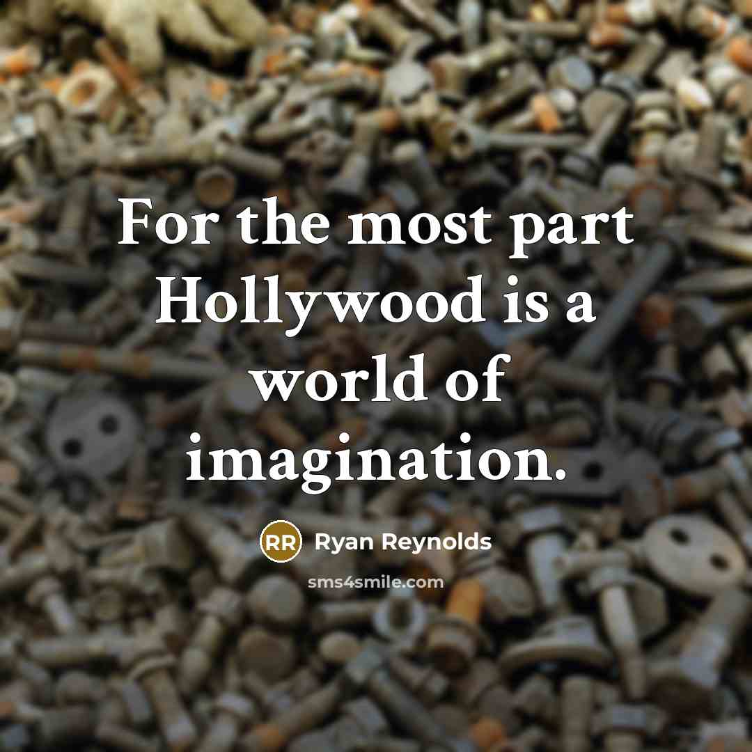 “For the most part Hollywood is a world of imagination.…” quote by Ryan Reynolds