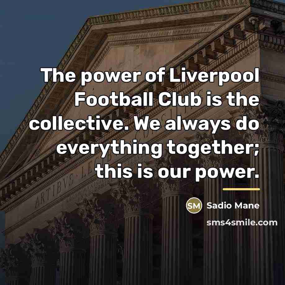 “The power of Liverpool Football Club is the collective. We…” quote by Sadio Mane