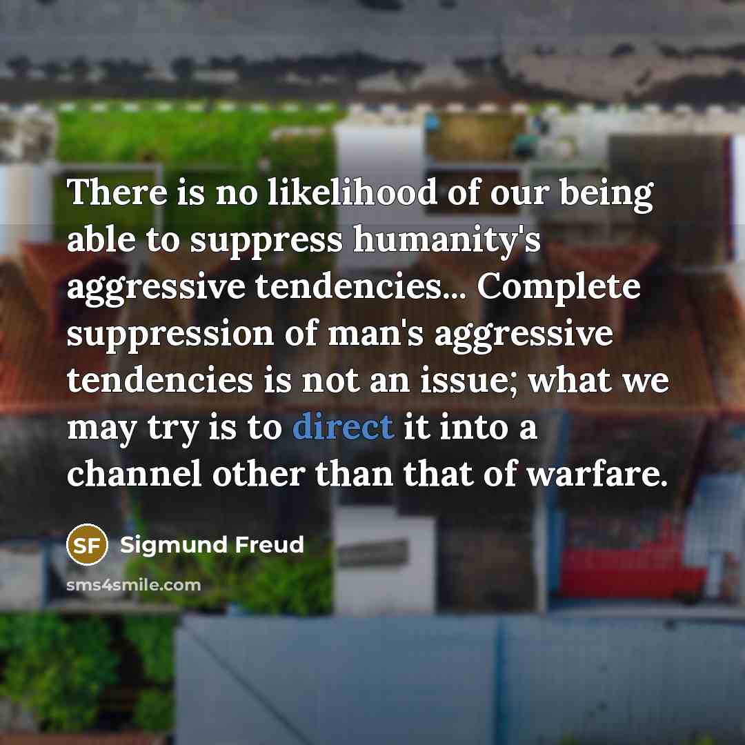“There is no likelihood of our being able to suppress…” quote by Sigmund Freud