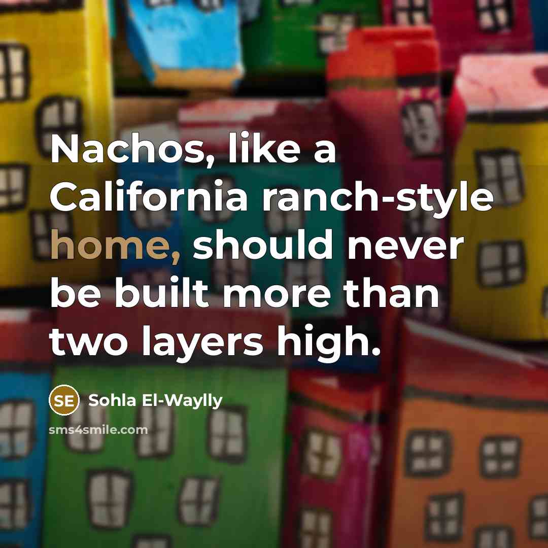 “Nachos, like a California ranch-style home, should never be built…” quote by Sohla El-Waylly