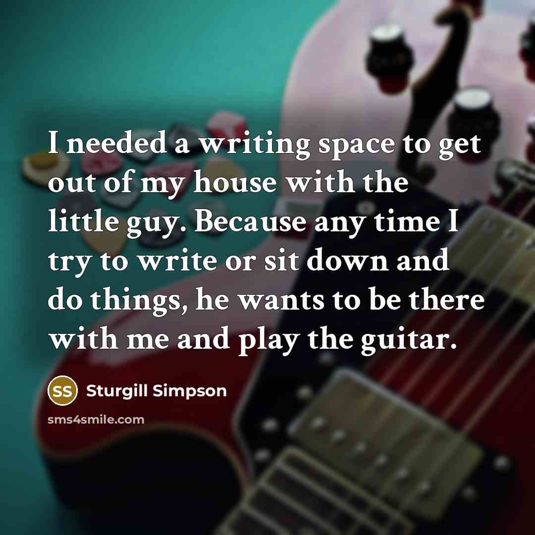 “I needed a writing space to get out of my…” quote by Sturgill Simpson
