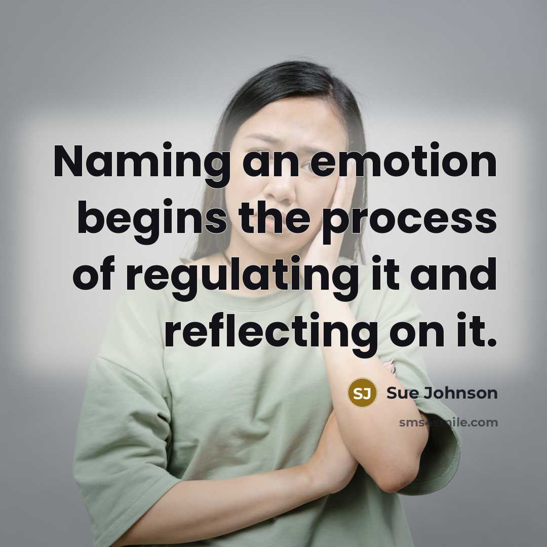 “Naming an emotion begins the process of regulating it and…” quote by Sue Johnson