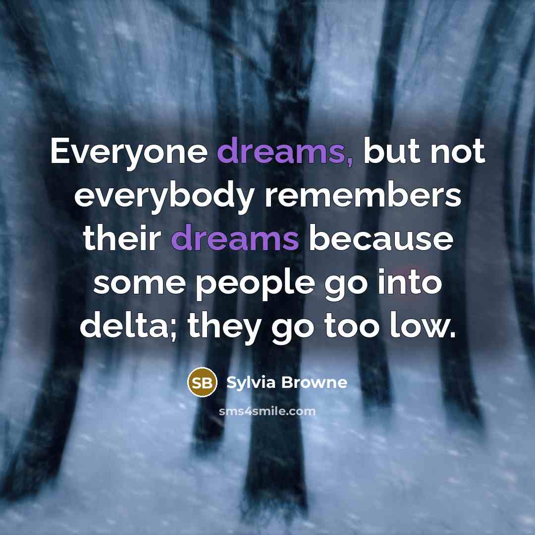 “Everyone dreams, but not everybody remembers their dreams because some…” quote by Sylvia Browne