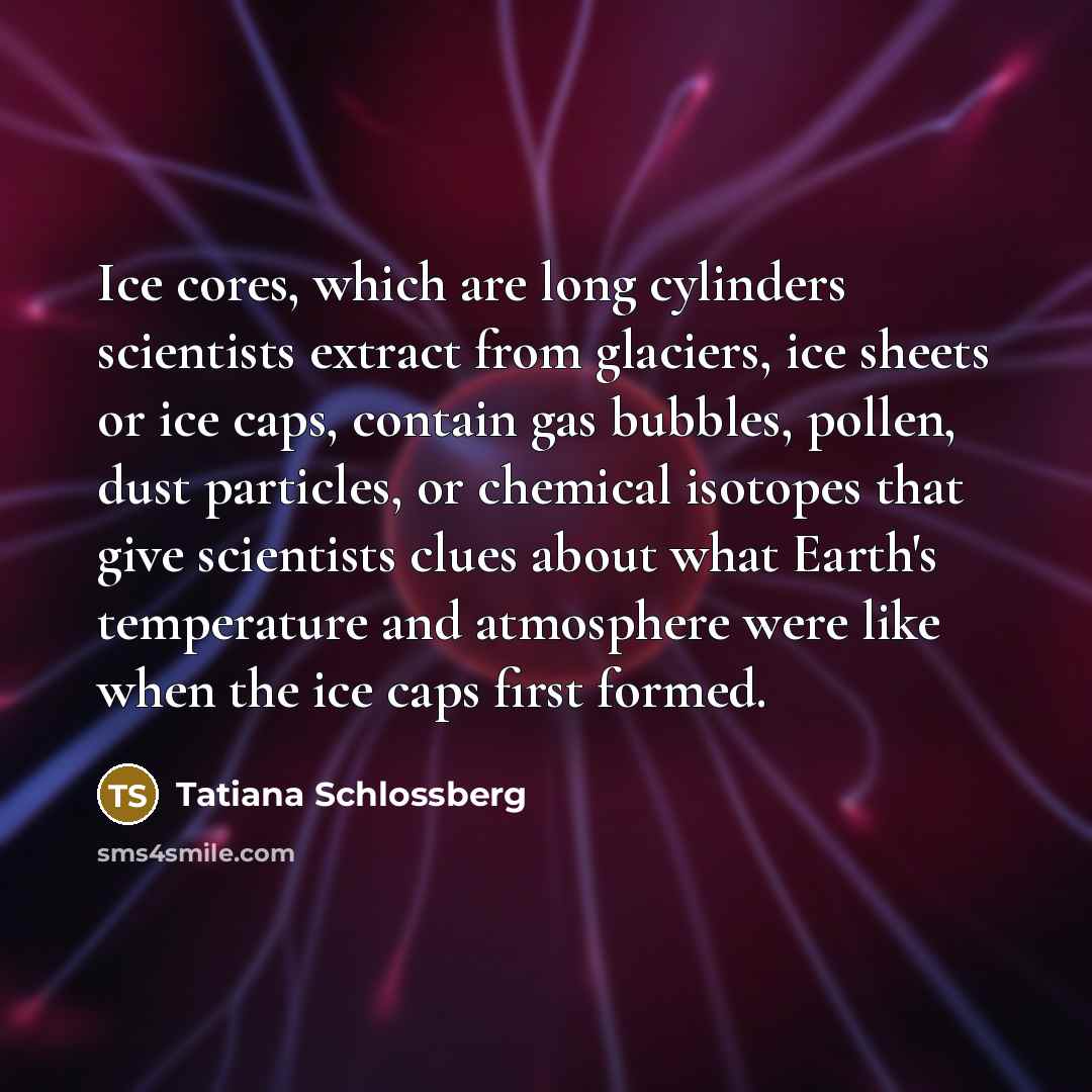 “Ice cores, which are long cylinders scientists extract from glaciers,…” quote by Tatiana Schlossberg