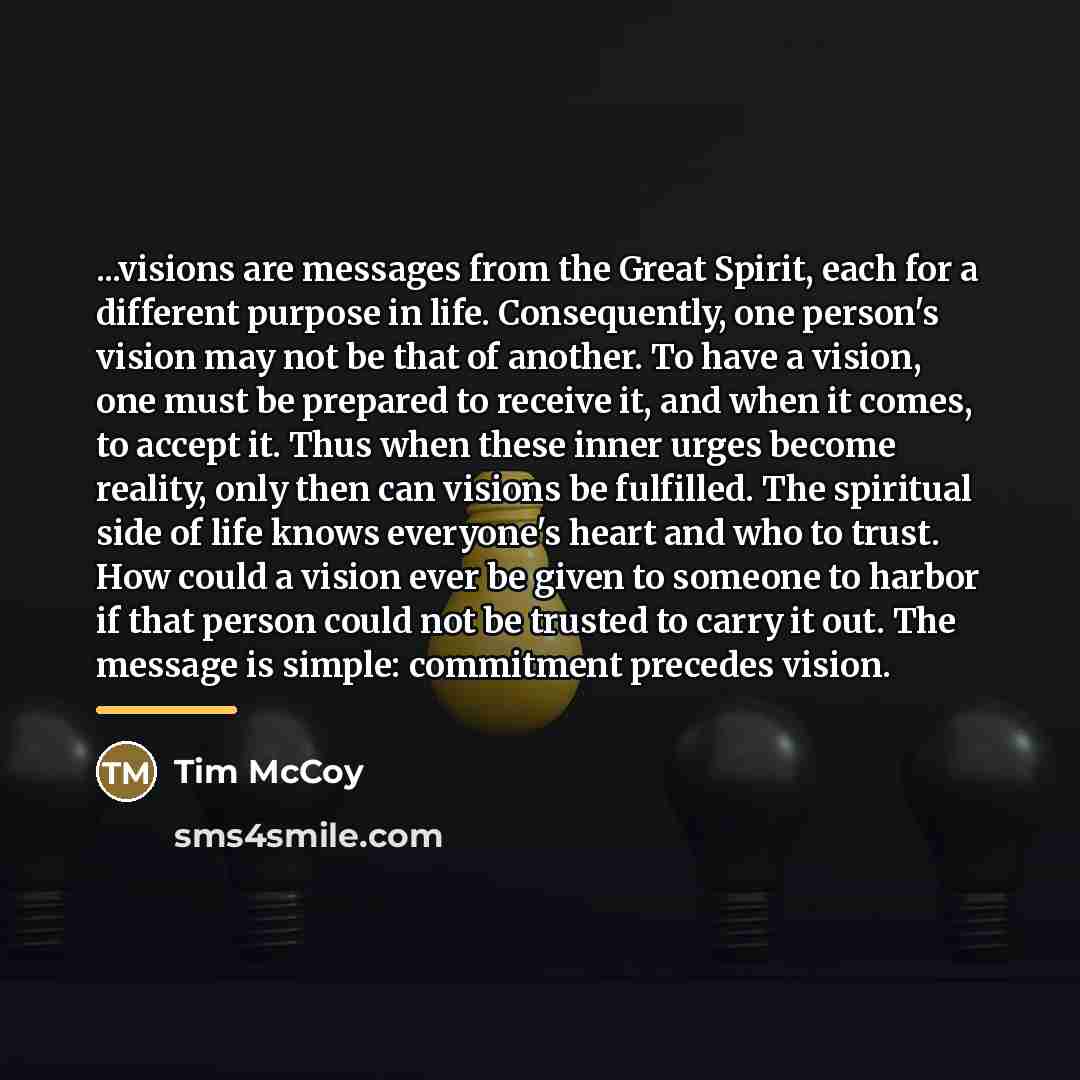 “...visions are messages from the Great Spirit, each for a…” quote by Tim McCoy