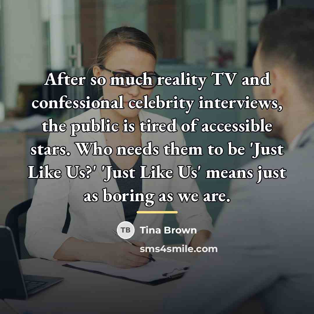 “After so much reality TV and confessional celebrity interviews, the…” quote by Tina Brown