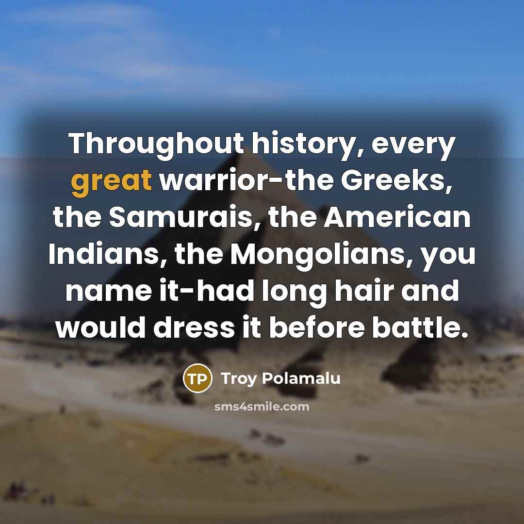 “Throughout history, every great warrior-the Greeks, the Samurais, the American…” quote by Troy Polamalu