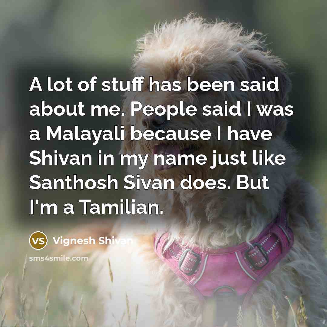 “A lot of stuff has been said about me. People…” quote by Vignesh Shivan
