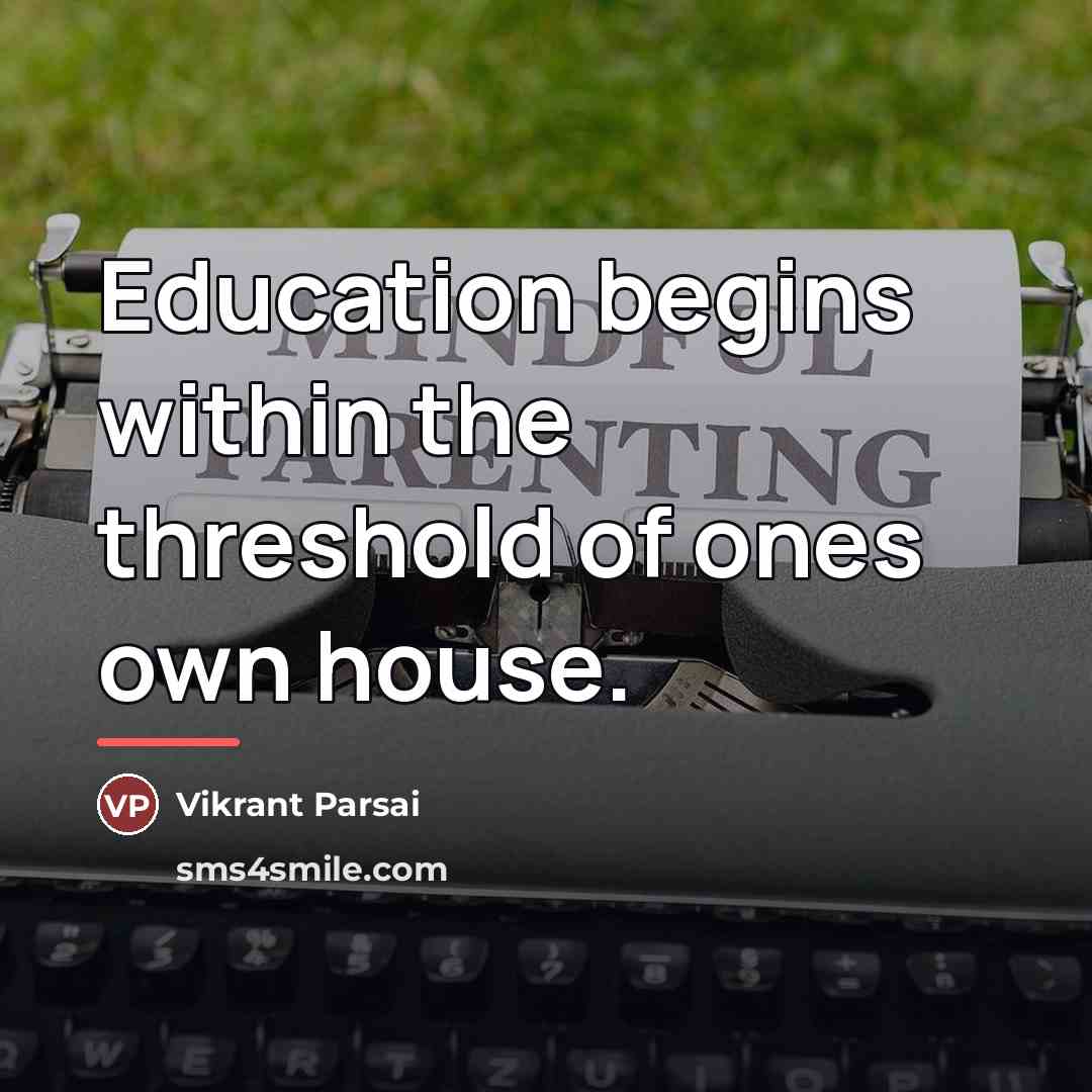 “Education begins within the threshold of ones own house.…” quote by Vikrant Parsai
