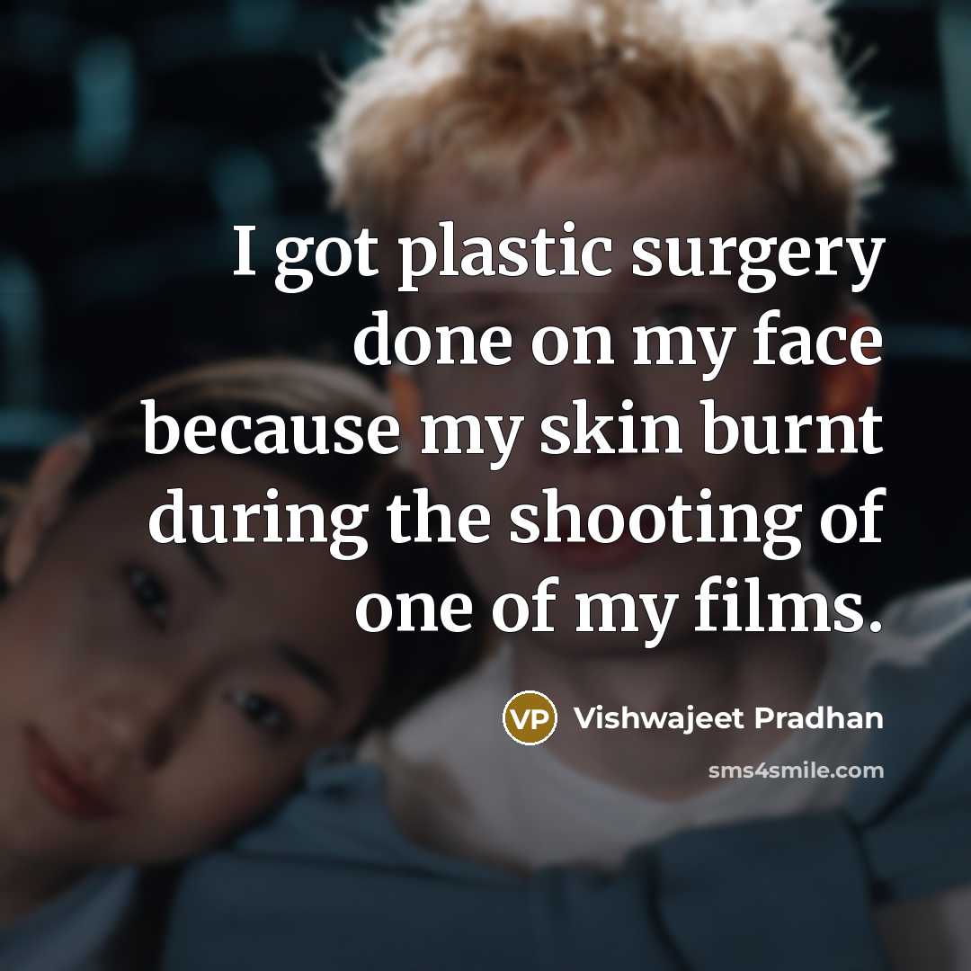 “I got plastic surgery done on my face because my skin burnt during the shooting of one of my films.” quote by Vishwajeet Pradhan
