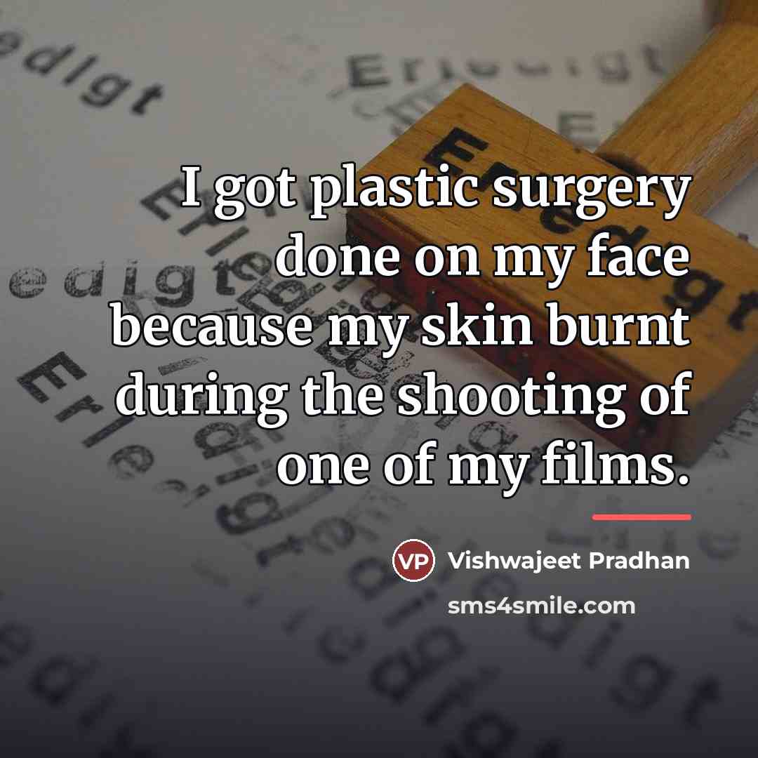 “I got plastic surgery done on my face because my…” quote by Vishwajeet Pradhan