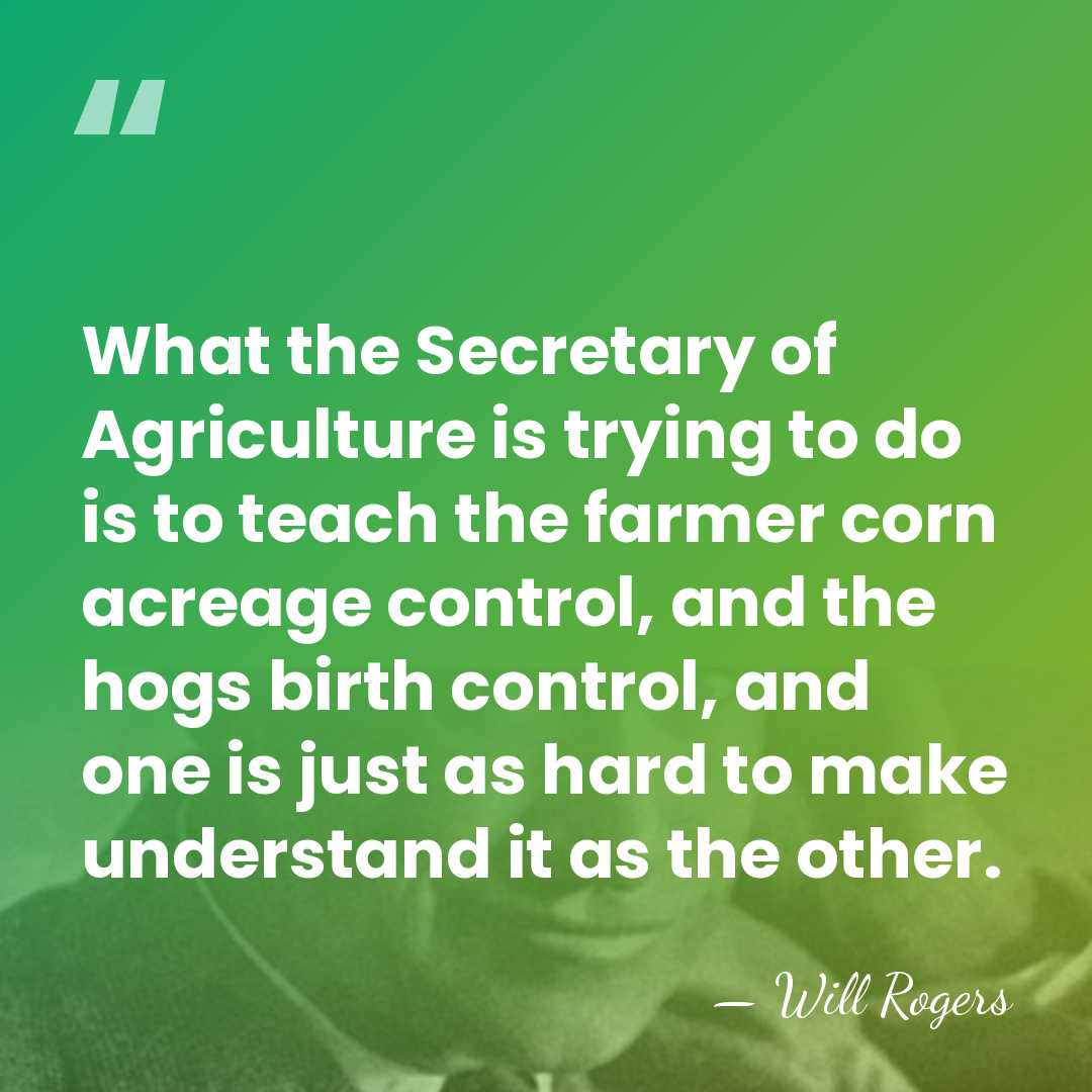 What the Secretary of Agriculture is trying to do is to teach&hellip; - Will Rogers