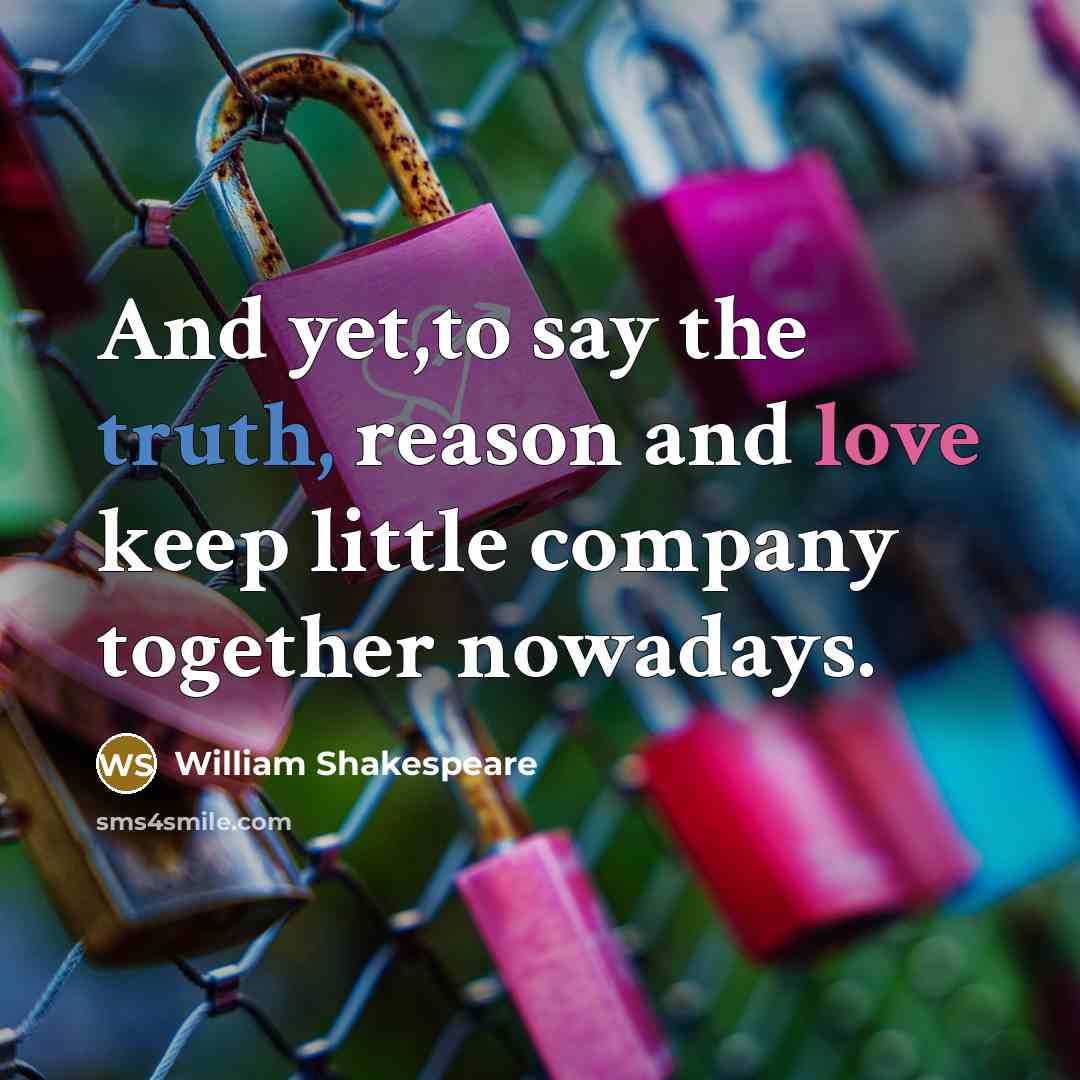 “And yet,to say the truth, reason and love keep little…” quote by William Shakespeare