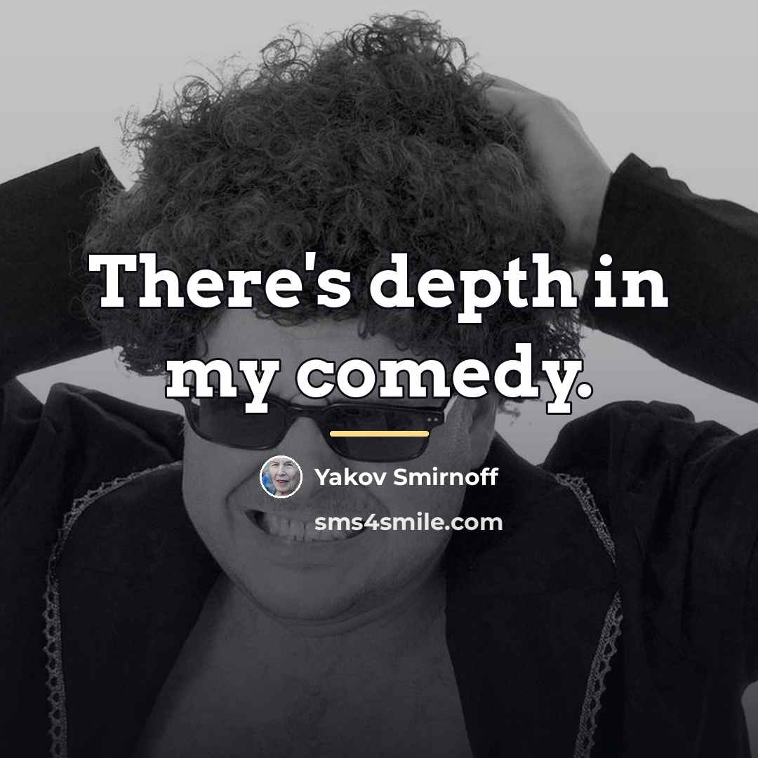 “There's depth in my comedy.…” quote by Yakov Smirnoff