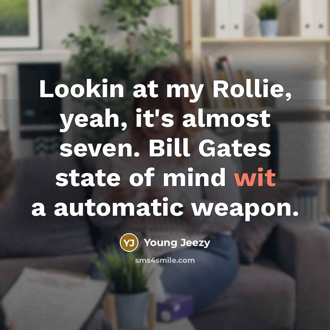“Lookin at my Rollie, yeah, it's almost seven. Bill Gates…” quote by Young Jeezy