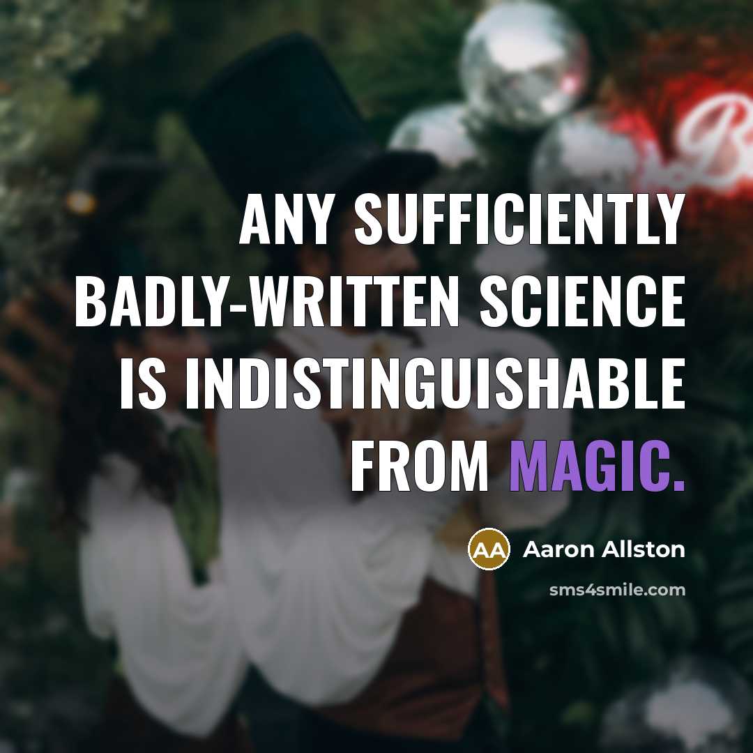 “Any sufficiently badly-written science is indistinguishable from magic.” quote by Aaron Allston