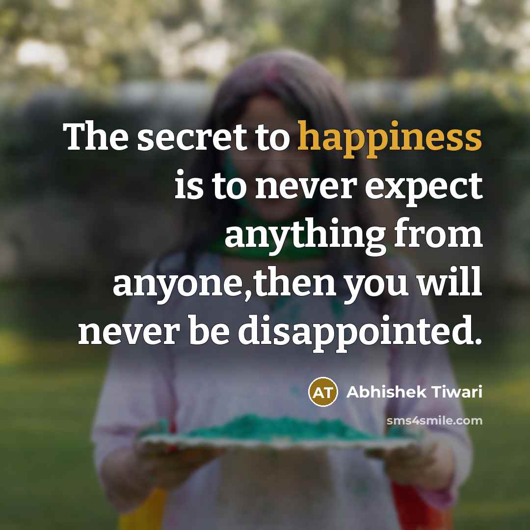 “The secret to happiness is to never expect anything from…” quote by Abhishek Tiwari