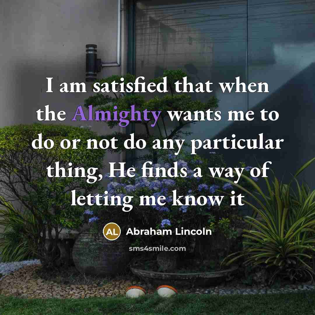 “I am satisfied that when the Almighty wants me to…” quote by Abraham Lincoln