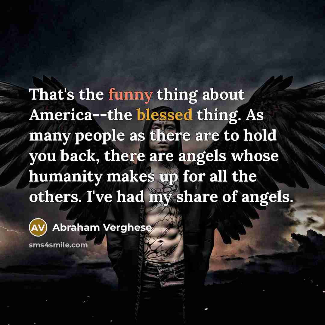 “That's the funny thing about America--the blessed thing. As many…” quote by Abraham Verghese