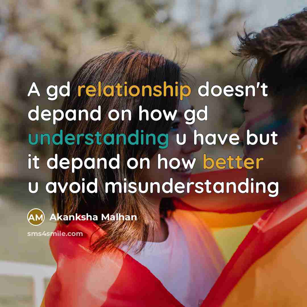 “A gd relationship doesn't depand on how gd understanding u have but it depand on how better u avoid misunderstanding” quote by Akanksha Malhan