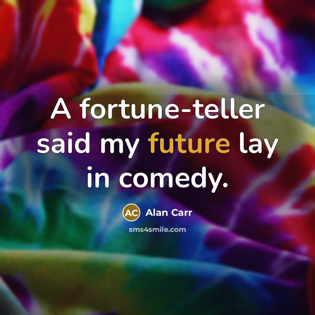 “A fortune-teller said my future lay in comedy.…” quote by Alan Carr