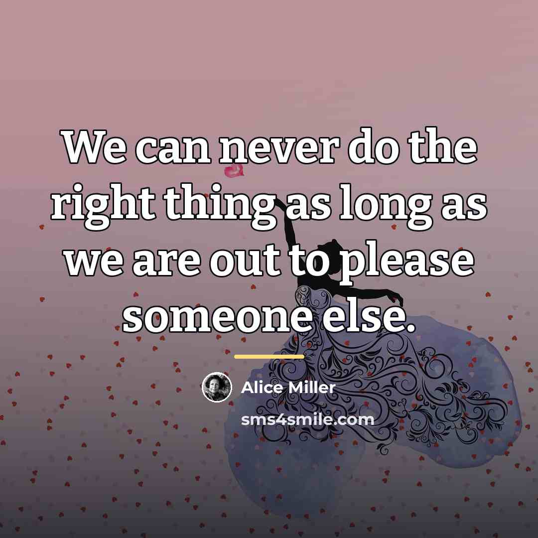 “We can never do the right thing as long as…” quote by Alice Miller